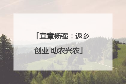 宜章杨强：返乡创业 助农兴农
